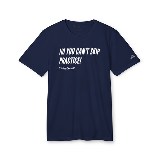 "No You Can't Skip Practice, I'm The Coach" - adidas® Sport T-shirt