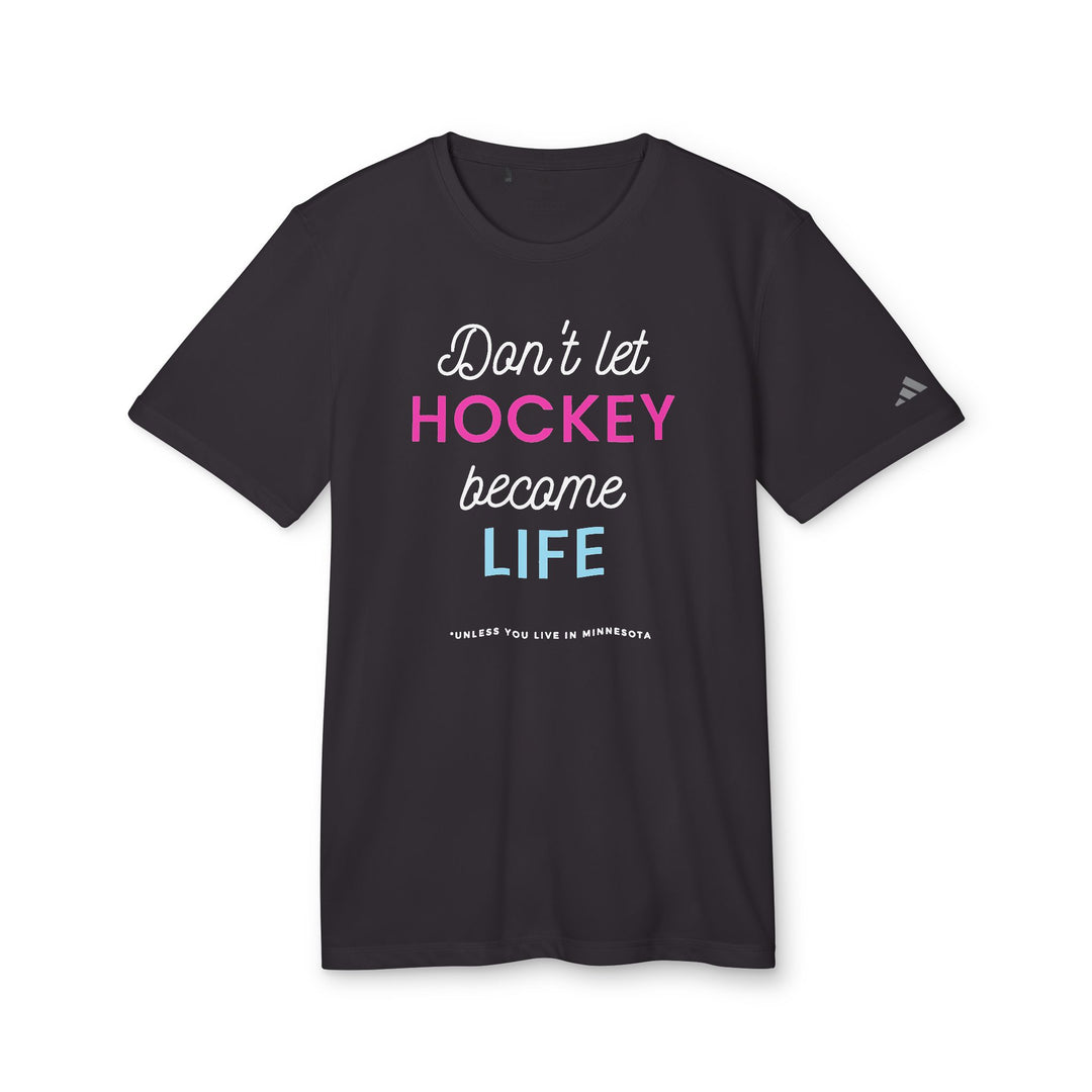 "Don't Let Hockey Become Life...Unless You're From MN" - adidas® Sport T-shirt